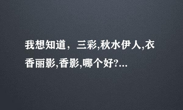 我想知道，三彩,秋水伊人,衣香丽影,香影,哪个好? 求高手相助！