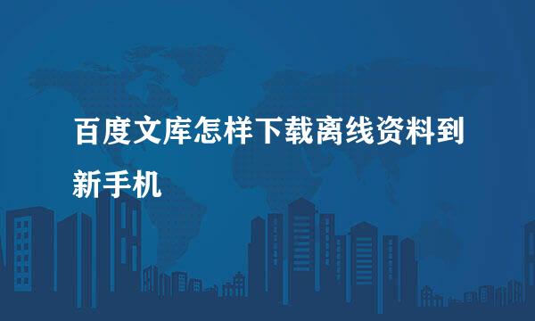 百度文库怎样下载离线资料到新手机