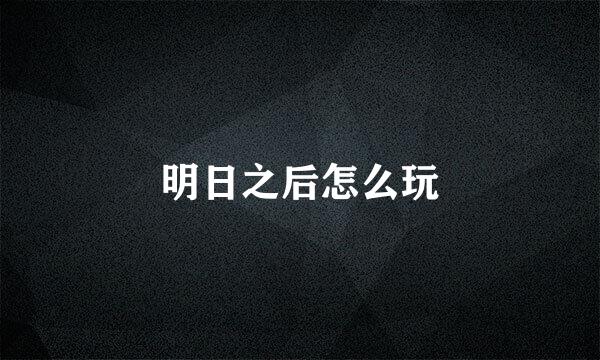 明日之后怎么玩