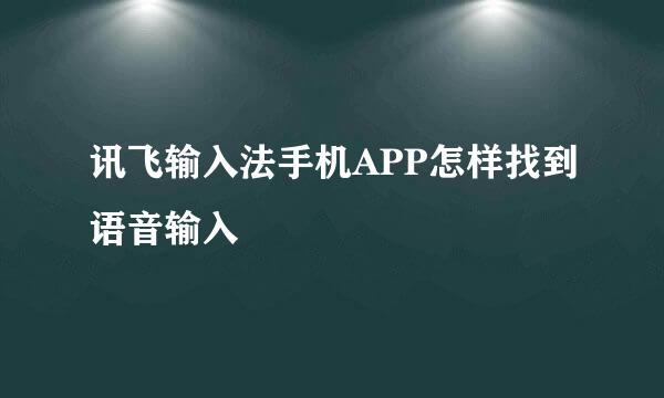 讯飞输入法手机APP怎样找到语音输入