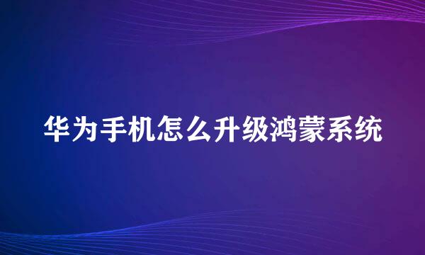 华为手机怎么升级鸿蒙系统