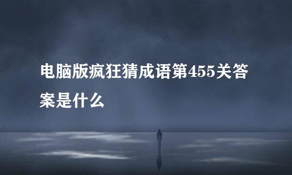电脑版疯狂猜成语第455关答案是什么