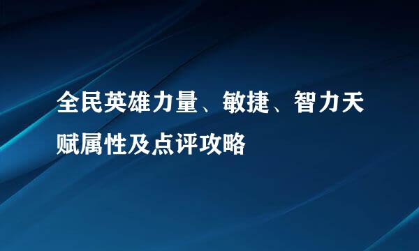 全民英雄力量、敏捷、智力天赋属性及点评攻略