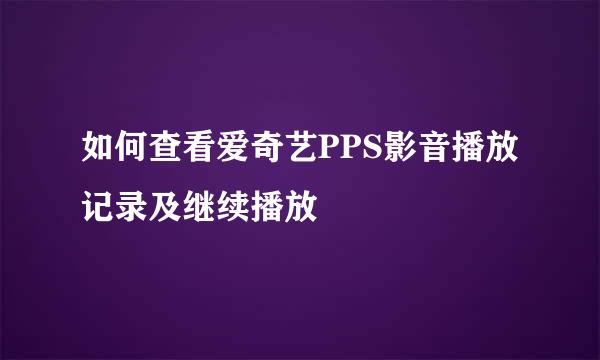 如何查看爱奇艺PPS影音播放记录及继续播放