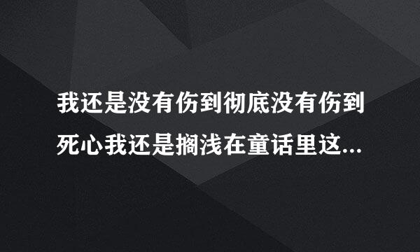 我还是没有伤到彻底没有伤到死心我还是搁浅在童话里这是什么歌曲的歌词