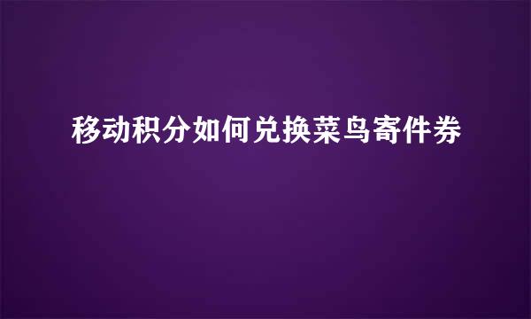 移动积分如何兑换菜鸟寄件券