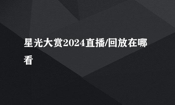 星光大赏2024直播/回放在哪看