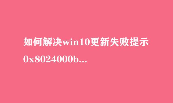 如何解决win10更新失败提示0x8024000b错误代码
