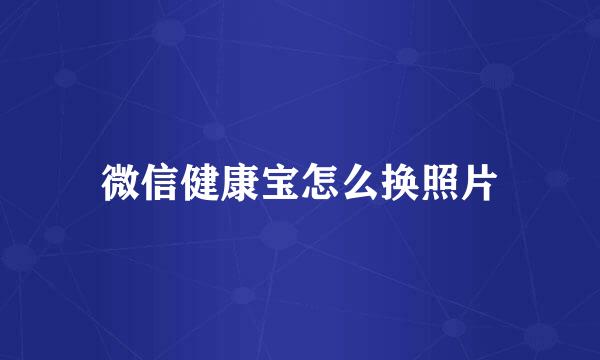 微信健康宝怎么换照片