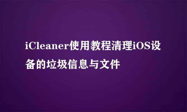 iCleaner使用教程清理iOS设备的垃圾信息与文件
