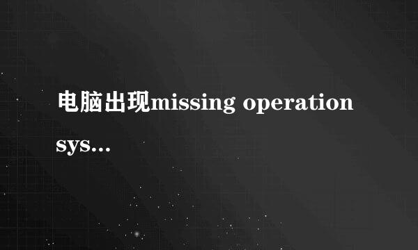 电脑出现missing operation system怎么办