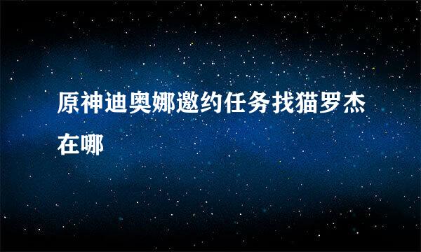 原神迪奥娜邀约任务找猫罗杰在哪