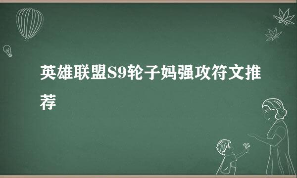 英雄联盟S9轮子妈强攻符文推荐