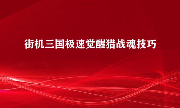 街机三国极速觉醒猎战魂技巧