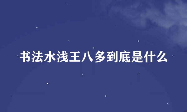 书法水浅王八多到底是什么
