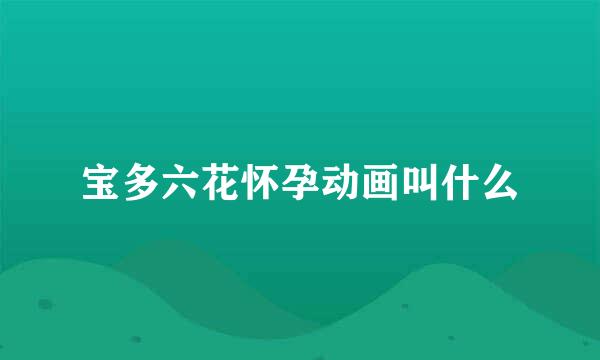 宝多六花怀孕动画叫什么