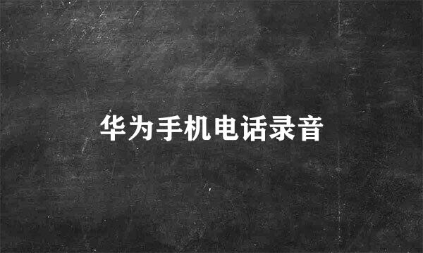 华为手机电话录音