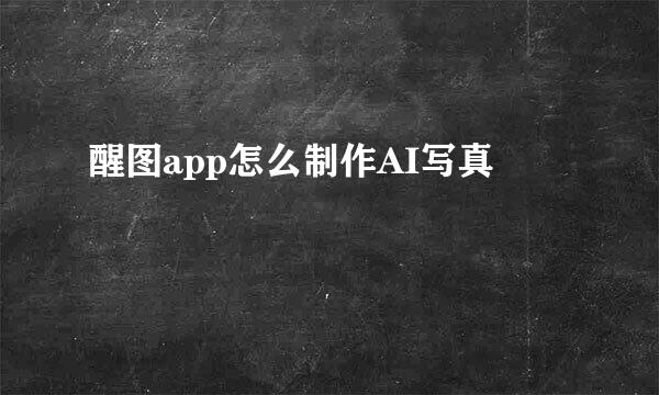 醒图app怎么制作AI写真