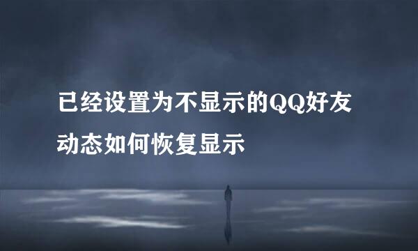 已经设置为不显示的QQ好友动态如何恢复显示