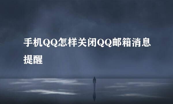 手机QQ怎样关闭QQ邮箱消息提醒