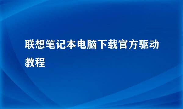 联想笔记本电脑下载官方驱动教程