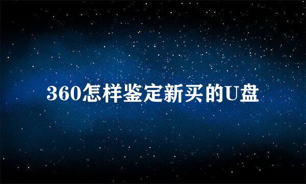 360怎样鉴定新买的U盘