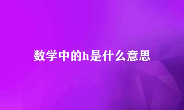 数学中的h是什么意思