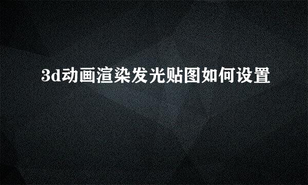 3d动画渲染发光贴图如何设置