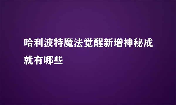 哈利波特魔法觉醒新增神秘成就有哪些