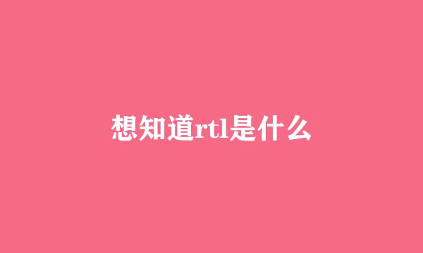 想知道rtl是什么
