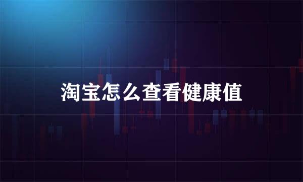 淘宝怎么查看健康值