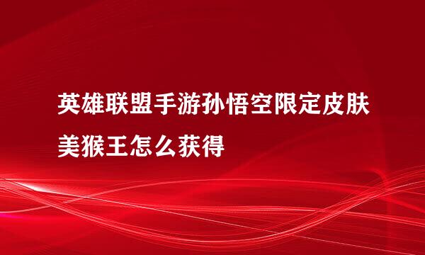 英雄联盟手游孙悟空限定皮肤美猴王怎么获得