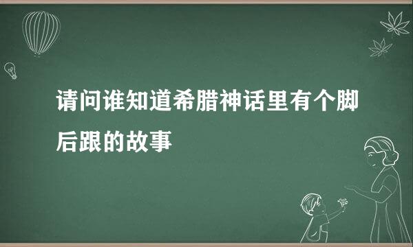请问谁知道希腊神话里有个脚后跟的故事