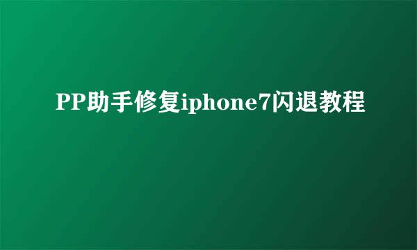 PP助手修复iphone7闪退教程