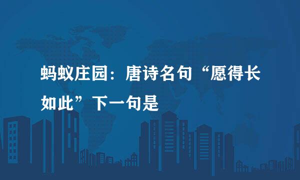 蚂蚁庄园：唐诗名句“愿得长如此”下一句是