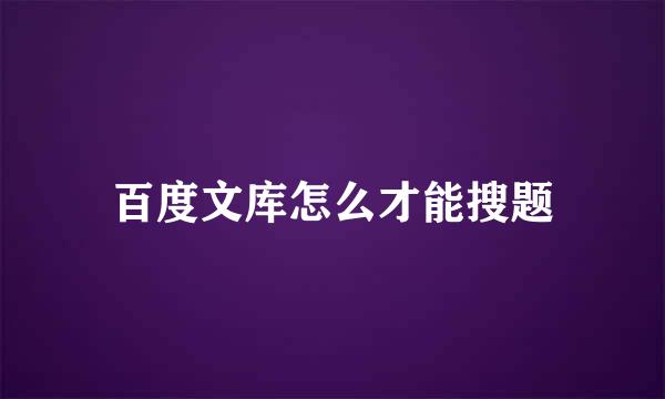 百度文库怎么才能搜题