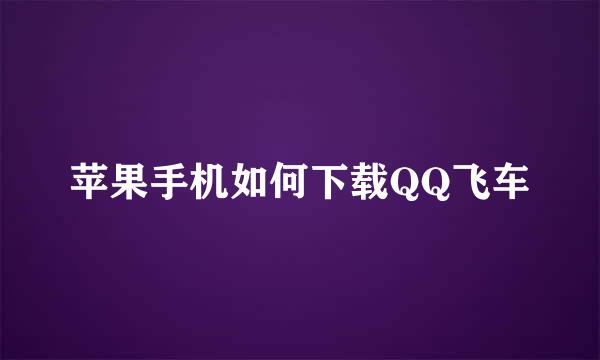 苹果手机如何下载QQ飞车