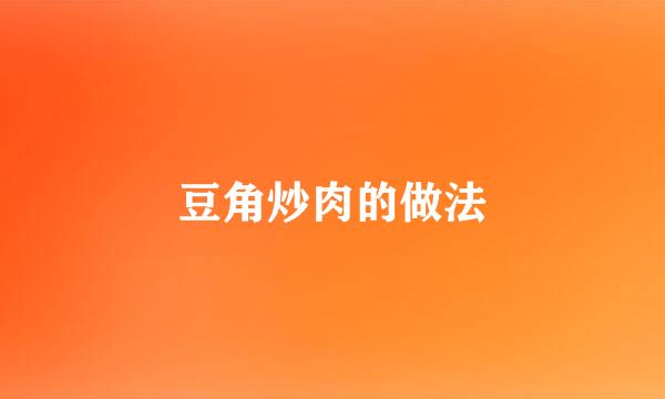 豆角炒肉的做法