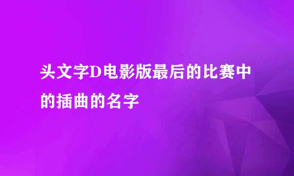 头文字D电影版最后的比赛中的插曲的名字