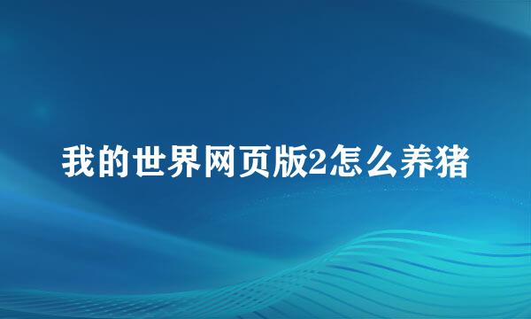 我的世界网页版2怎么养猪
