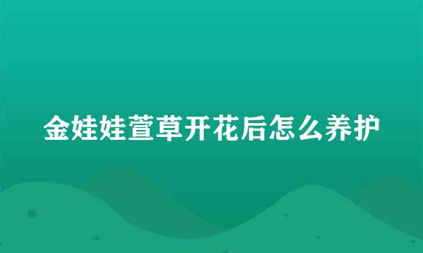 金娃娃萱草开花后怎么养护