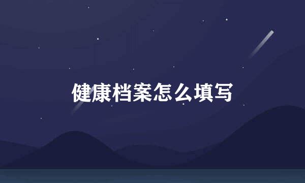 健康档案怎么填写