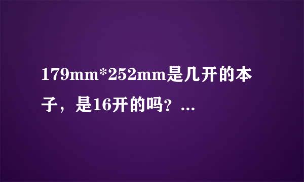 179mm*252mm是几开的本子，是16开的吗？？不是的话告诉一下16开的尺寸，谢谢