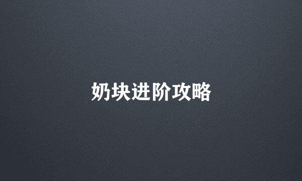 奶块进阶攻略