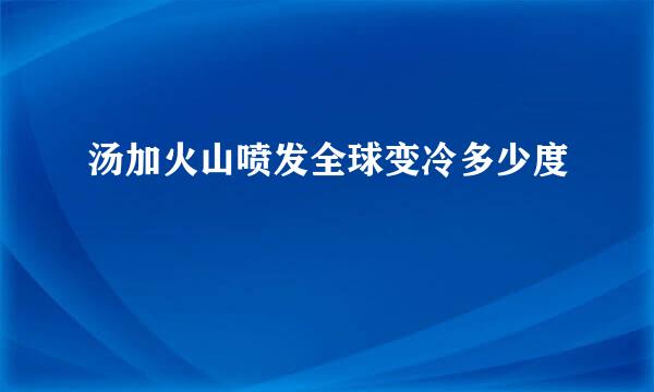 汤加火山喷发全球变冷多少度