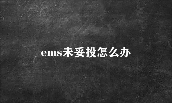 ems未妥投怎么办