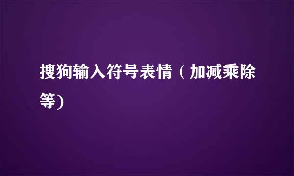 搜狗输入符号表情（加减乘除等)
