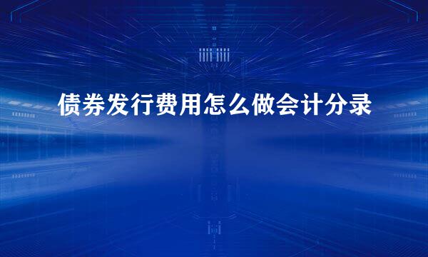 债券发行费用怎么做会计分录