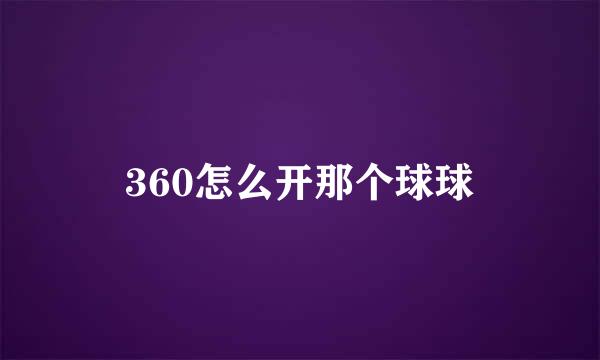 360怎么开那个球球