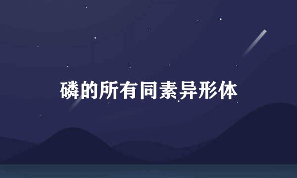 磷的所有同素异形体